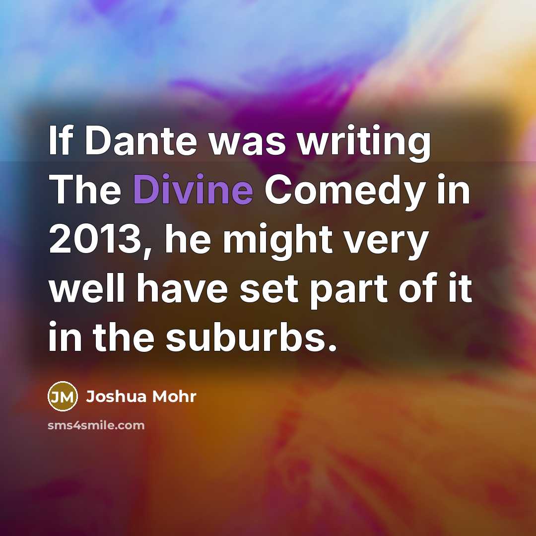“If Dante was writing The Divine Comedy in 2013, he…” quote by Joshua Mohr