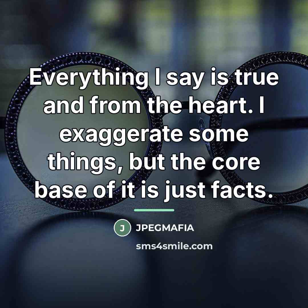 “Everything I say is true and from the heart. I…” quote by JPEGMAFIA