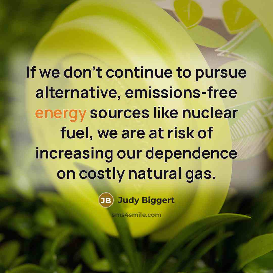 “If we don't continue to pursue alternative, emissions-free energy sources…” quote by Judy Biggert