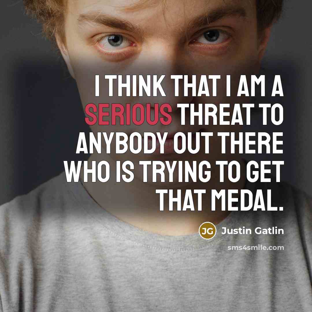“I think that I am a serious threat to anybody…” quote by Justin Gatlin