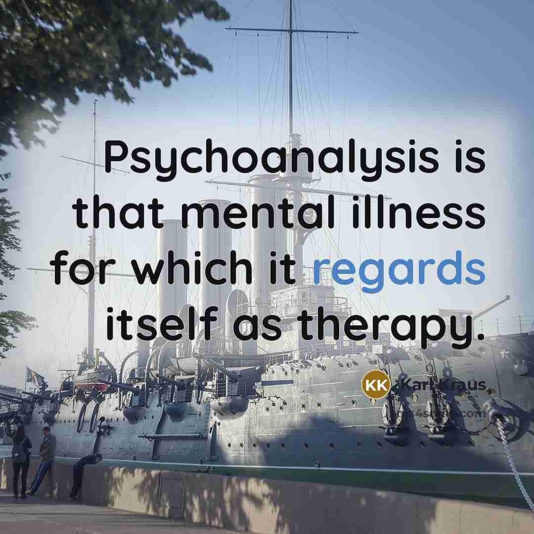“Psychoanalysis is that mental illness for which it regards itself as therapy.” quote by Karl Kraus