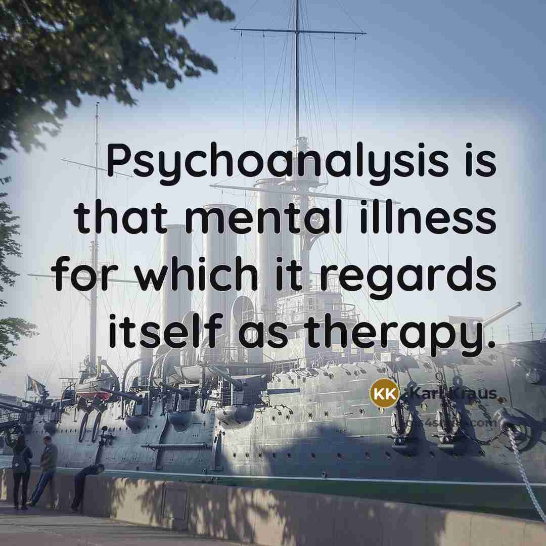 “Psychoanalysis is that mental illness for which it regards itself…” quote by Karl Kraus