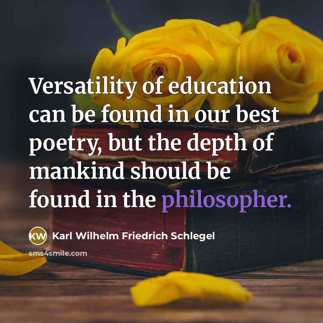 “Versatility of education can be found in our best poetry, but the depth of mankind should be found in the philosopher.” quote by Karl Wilhelm Friedrich Schlegel