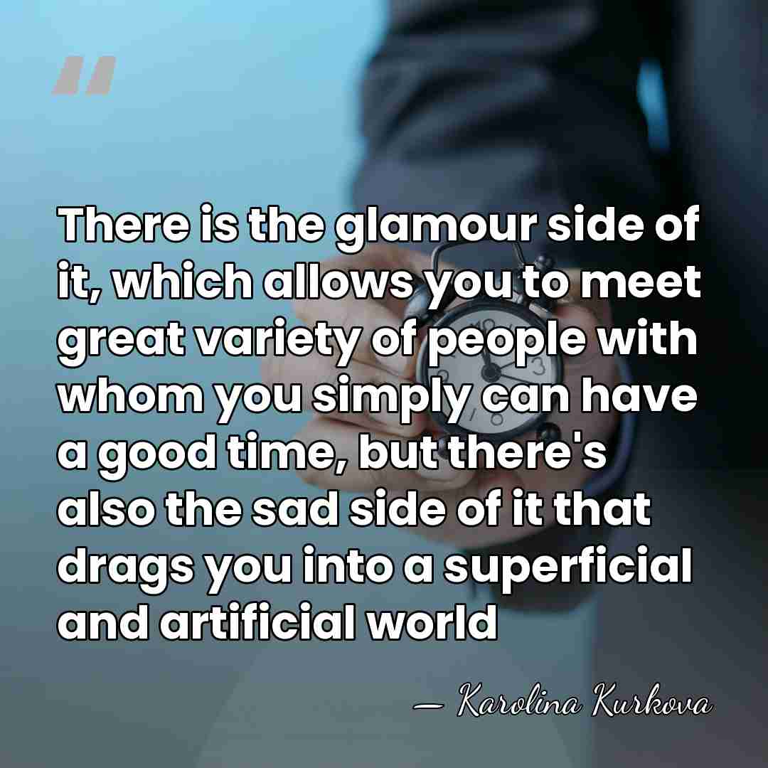 There is the glamour side of it, which allows you to meet&hellip; - Karolina Kurkova