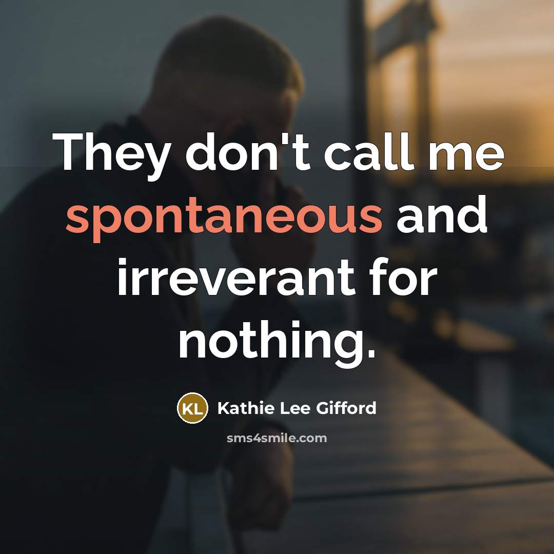 “They don't call me spontaneous and irreverant for nothing.…” quote by Kathie Lee Gifford