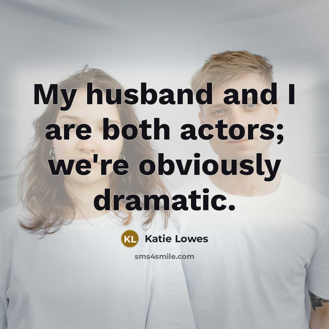 “My husband and I are both actors; we're obviously dramatic.” quote by Katie Lowes
