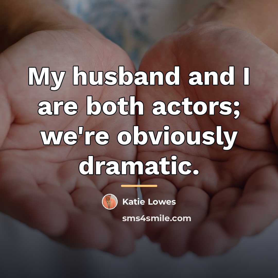 “My husband and I are both actors; we're obviously dramatic.…” quote by Katie Lowes