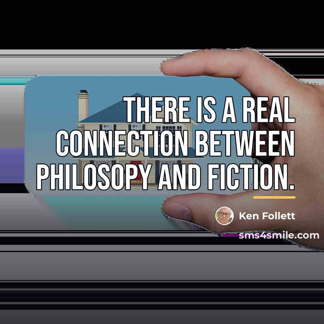 “There is a real connection between Philosopy and fiction.…” quote by Ken Follett