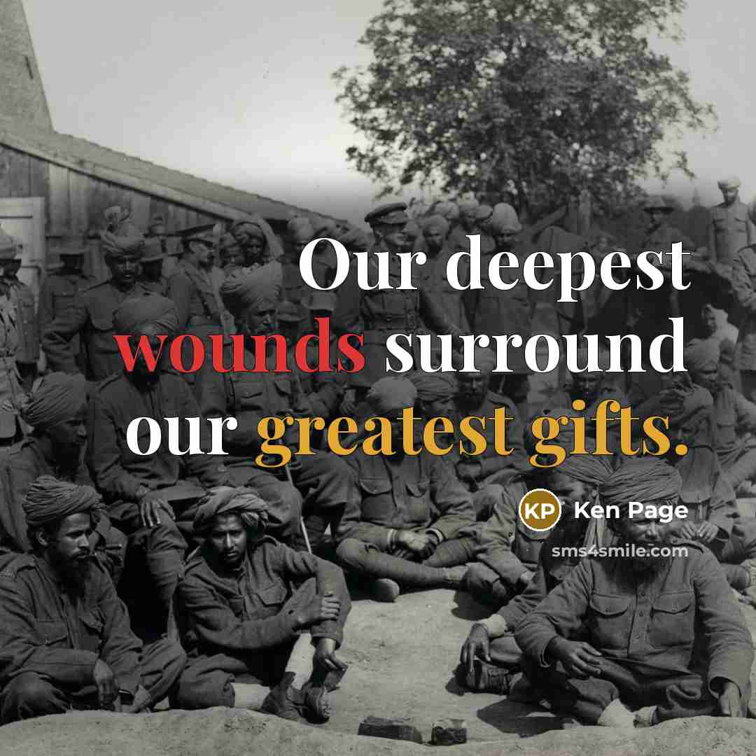 “Our deepest wounds surround our greatest gifts.” quote by Ken Page