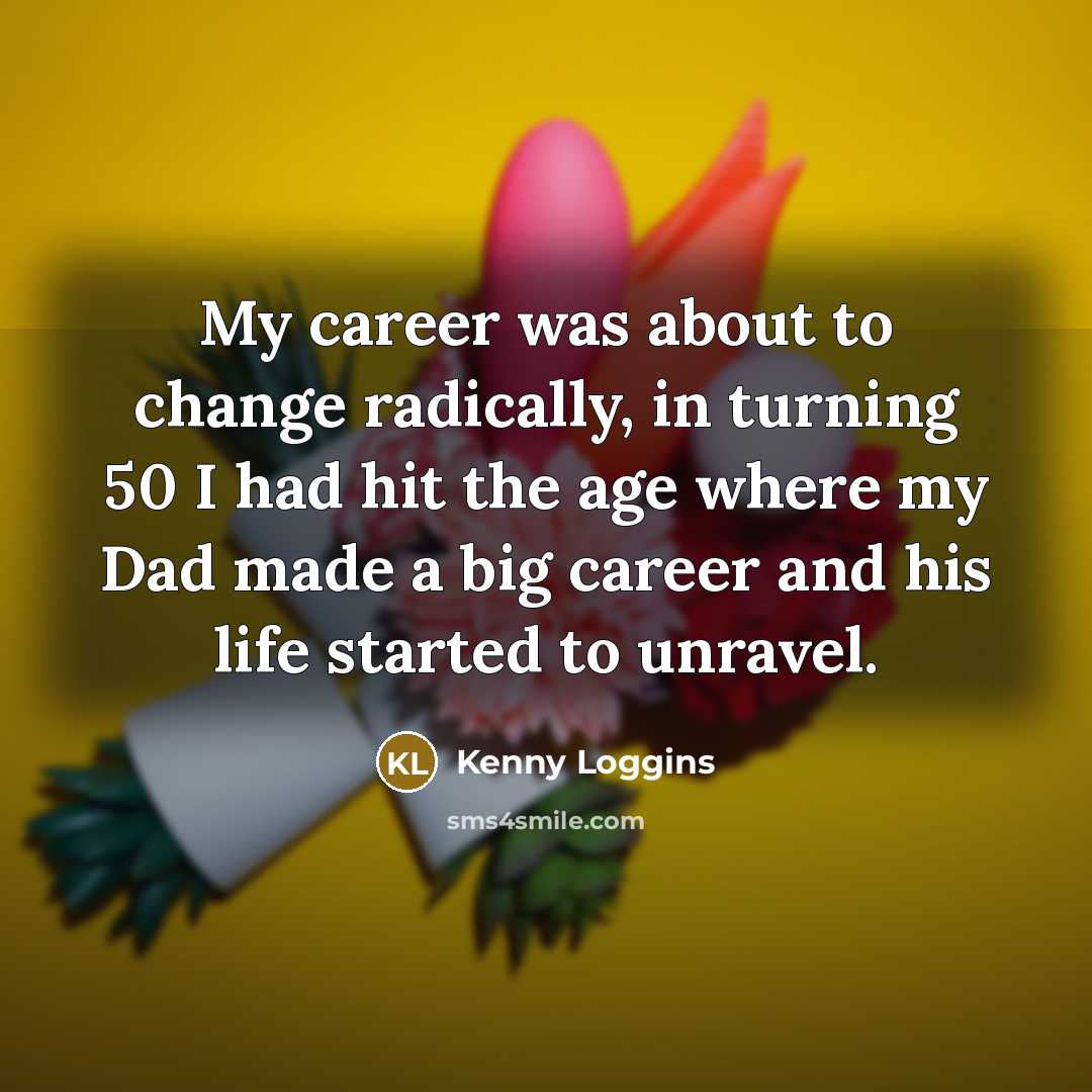 “My career was about to change radically, in turning 50…” quote by Kenny Loggins