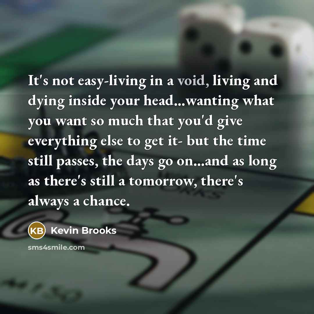“It's not easy-living in a void, living and dying inside…” quote by Kevin Brooks