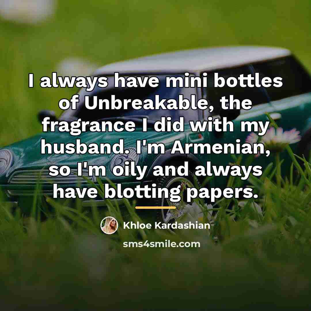“I always have mini bottles of Unbreakable, the fragrance I…” quote by Khloe Kardashian