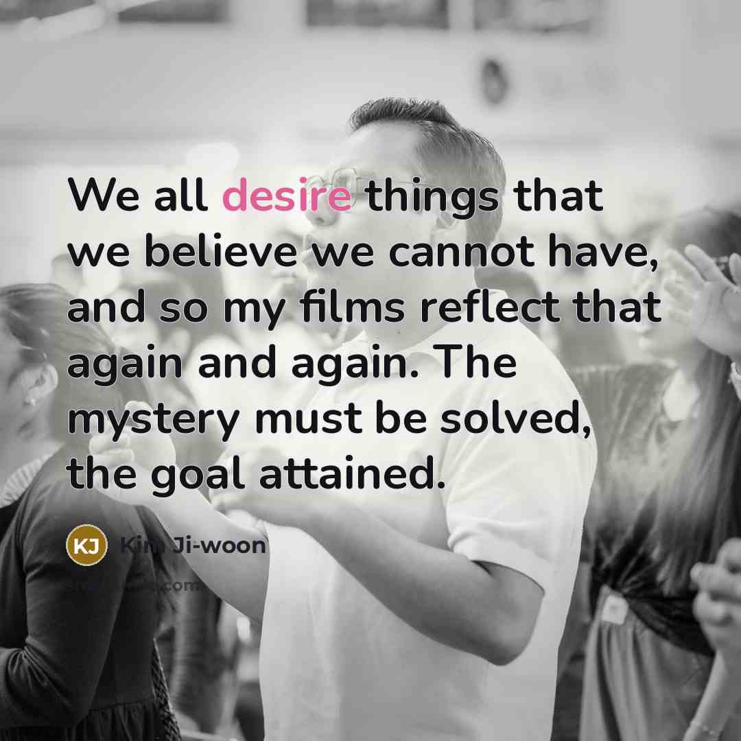 “We all desire things that we believe we cannot have,…” quote by Kim Ji-woon