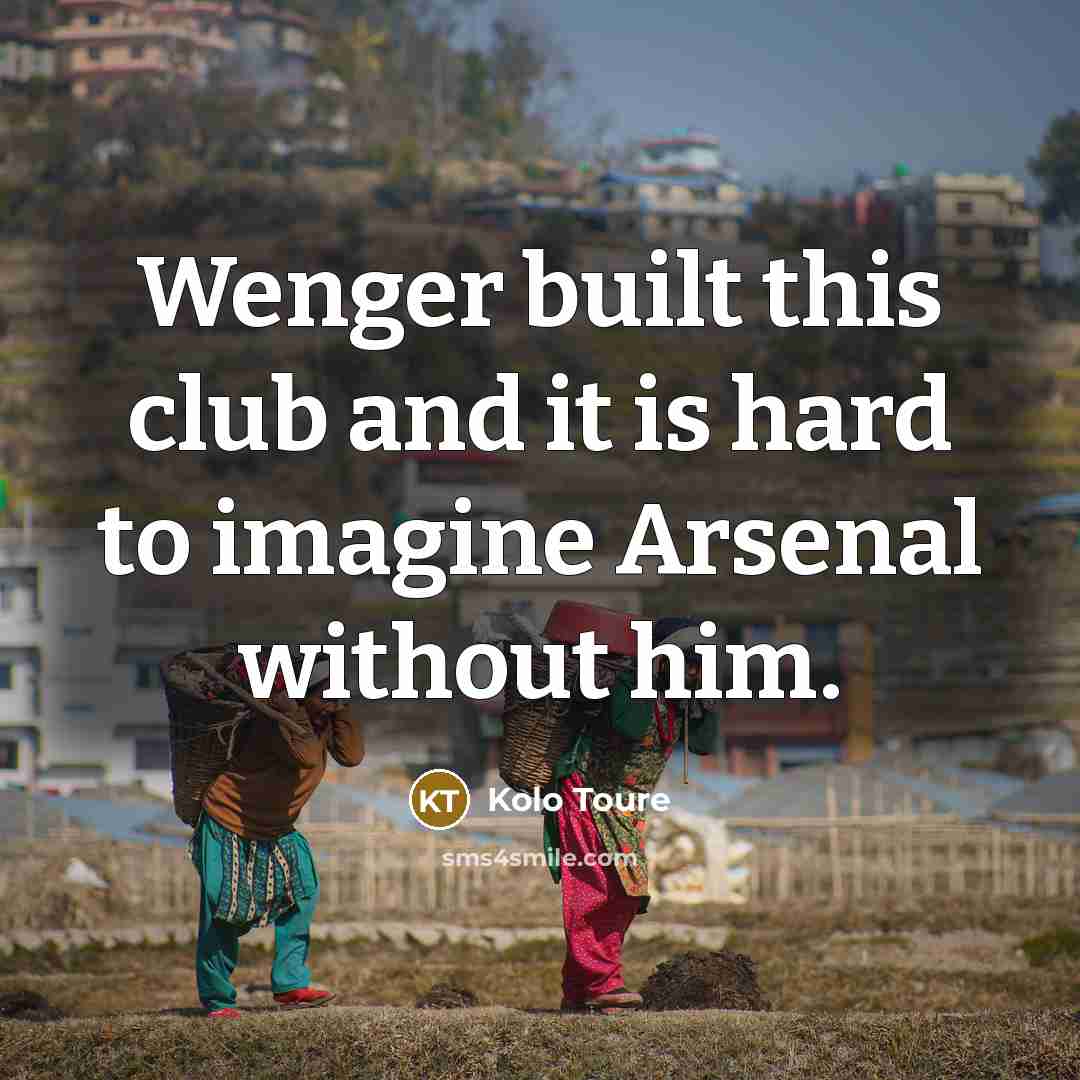 “Wenger built this club and it is hard to imagine…” quote by Kolo Toure