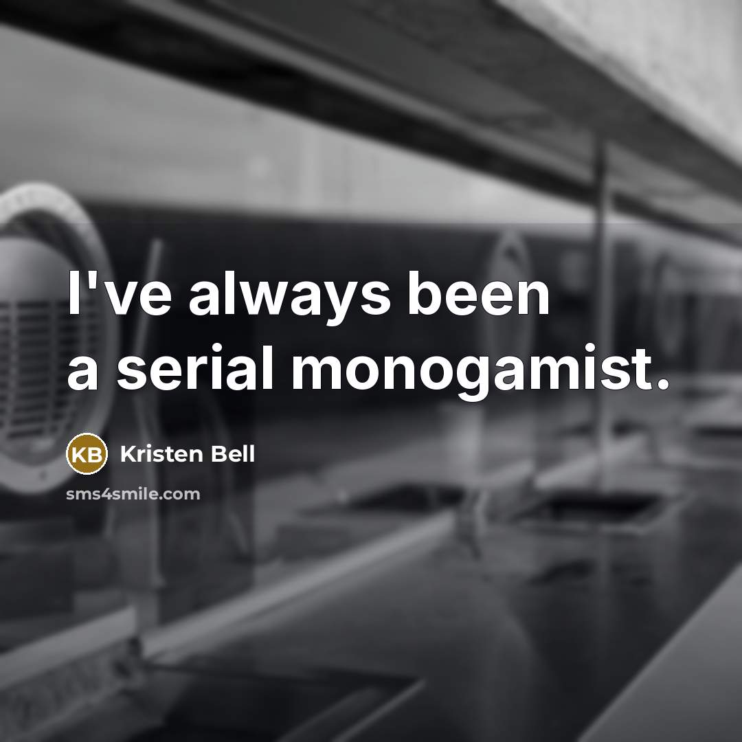 “I've always been a serial monogamist.” quote by Kristen Bell