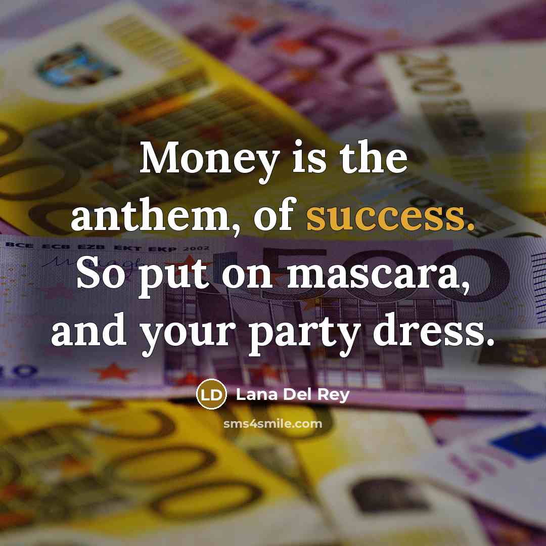 “Money is the anthem, of success. So put on mascara,…” quote by Lana Del Rey