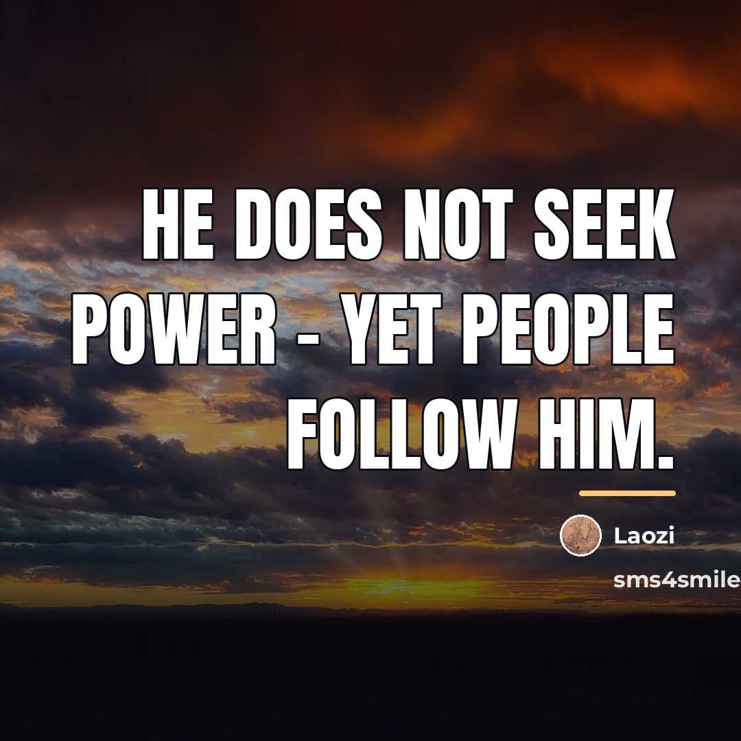 “He does not seek power - yet people follow him.…” quote by Laozi