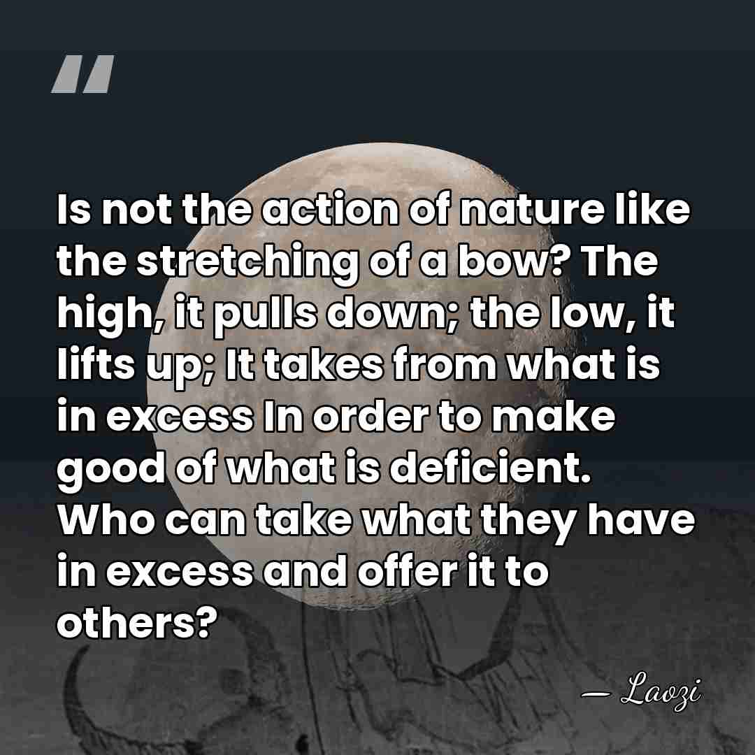 Is not the action of nature like the stretching of a bow?&hellip; - Laozi
