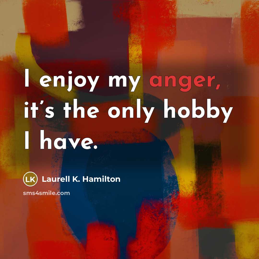 “I enjoy my anger, it’s the only hobby I have.…” quote by Laurell K. Hamilton