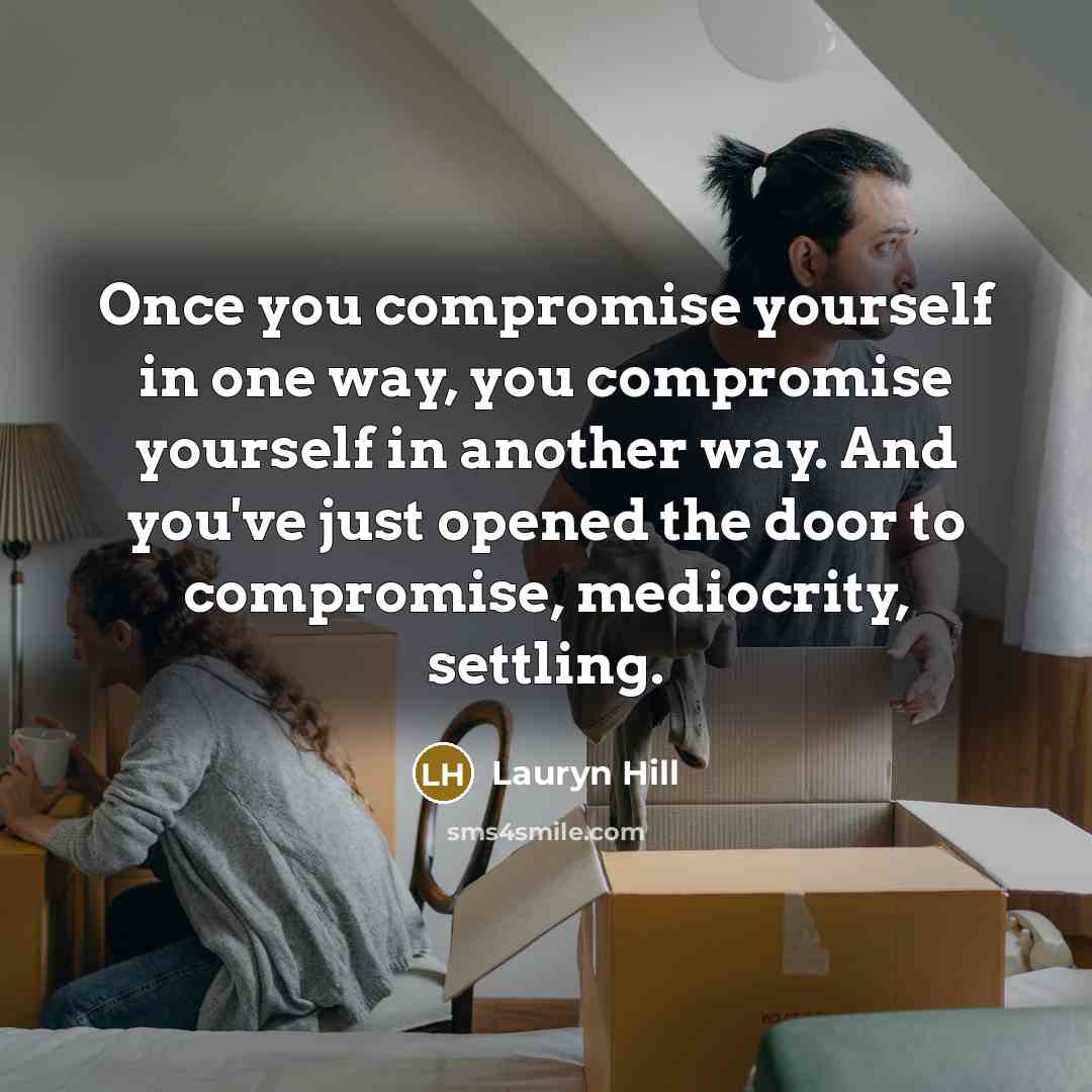 “Once you compromise yourself in one way, you compromise yourself…” quote by Lauryn Hill