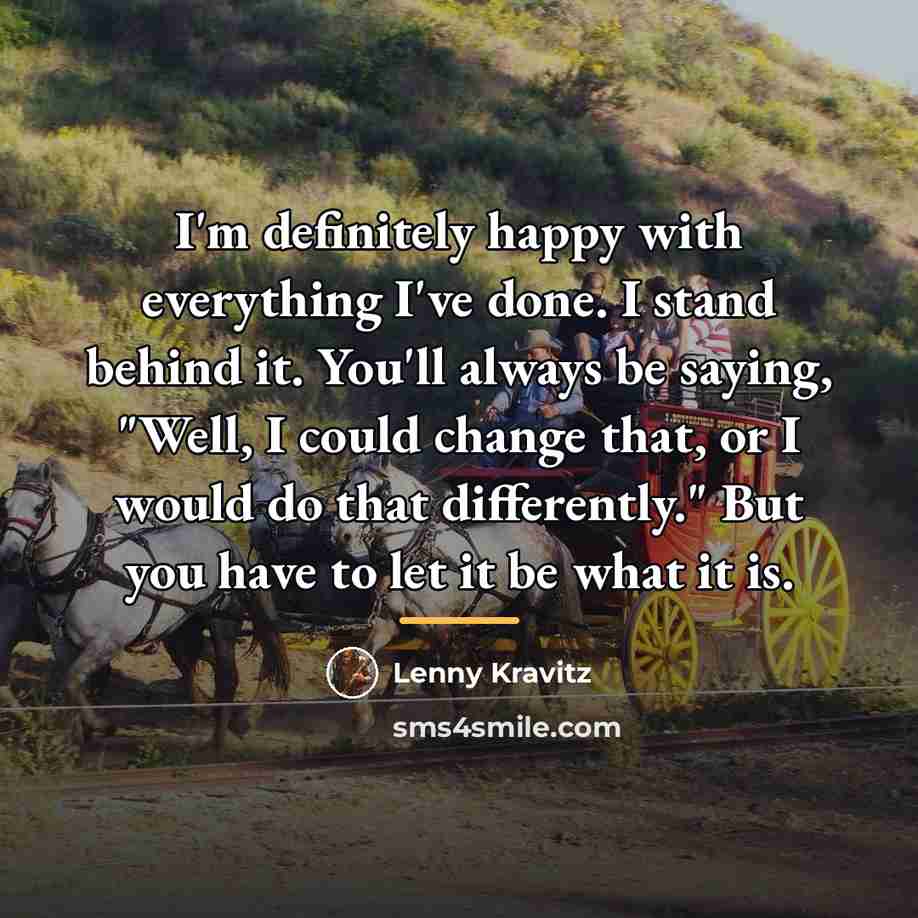 “I'm definitely happy with everything I've done. I stand behind…” quote by Lenny Kravitz