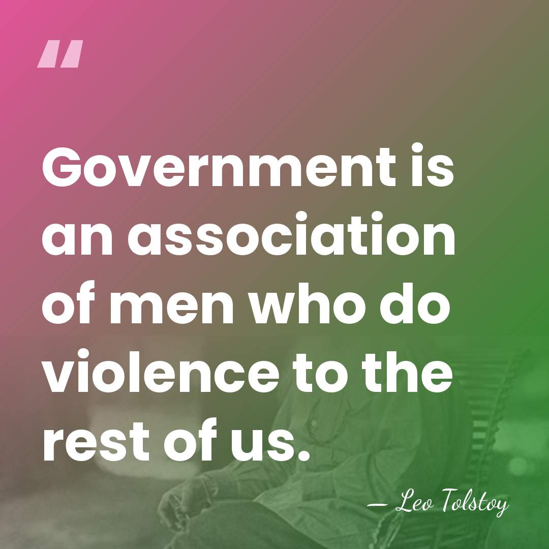 Government is an association of men who do violence to the rest&hellip; - Leo Tolstoy