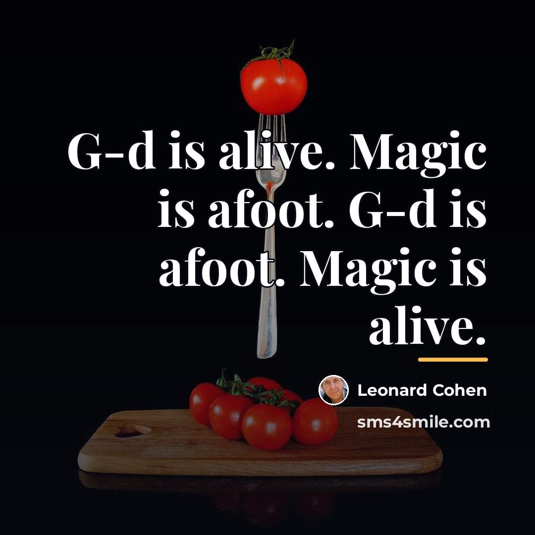 “G-d is alive. Magic is afoot. G-d is afoot. Magic…” quote by Leonard Cohen