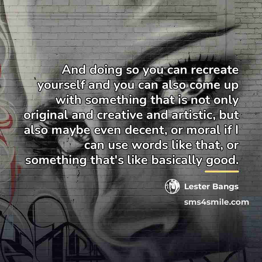 “And doing so you can recreate yourself and you can…” quote by Lester Bangs