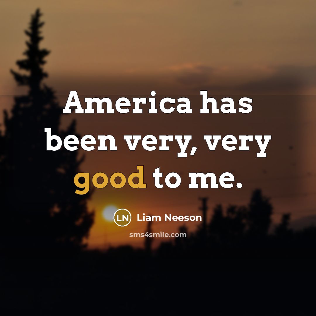 “America has been very, very good to me.…” quote by Liam Neeson