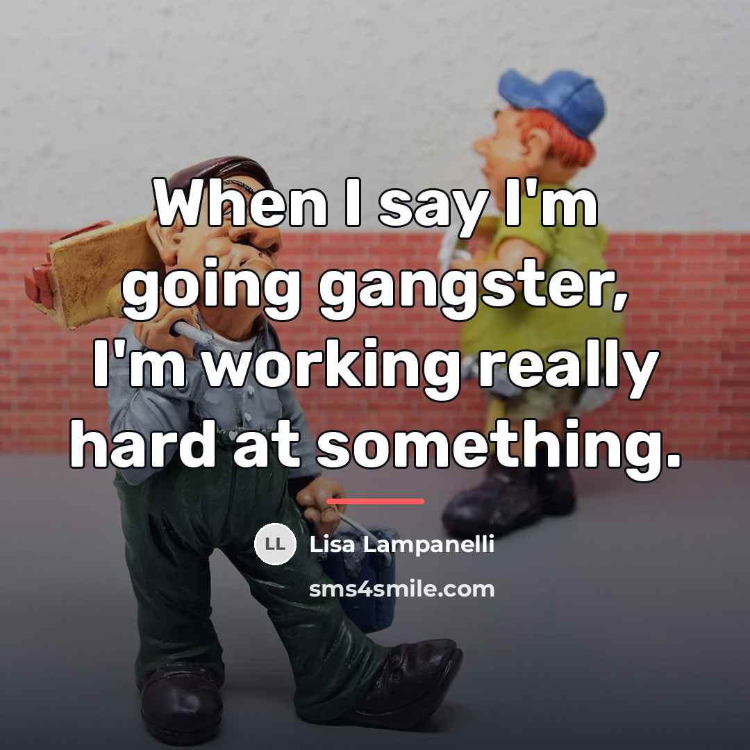“When I say I'm going gangster, I'm working really hard…” quote by Lisa Lampanelli