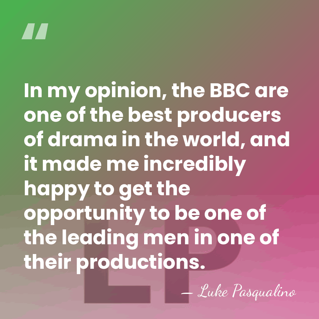 In my opinion, the BBC are one of the best producers of&hellip; - Luke Pasqualino