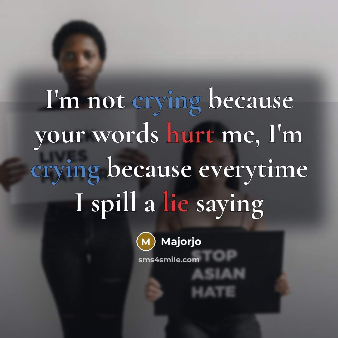 “I'm not crying because your words hurt me, I'm crying because everytime I spill a lie saying” quote by Majorjo