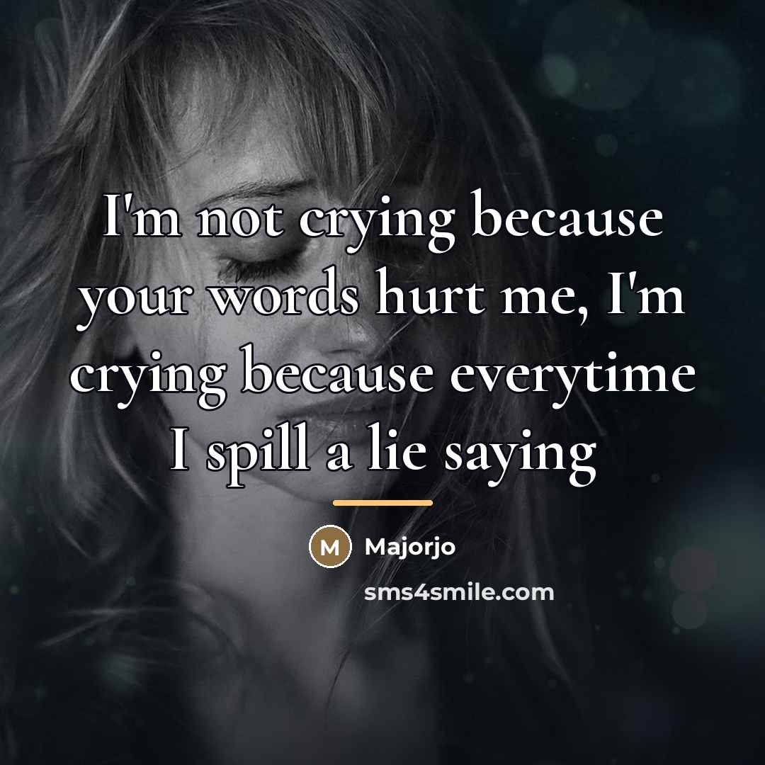 “I'm not crying because your words hurt me, I'm crying…” quote by Majorjo