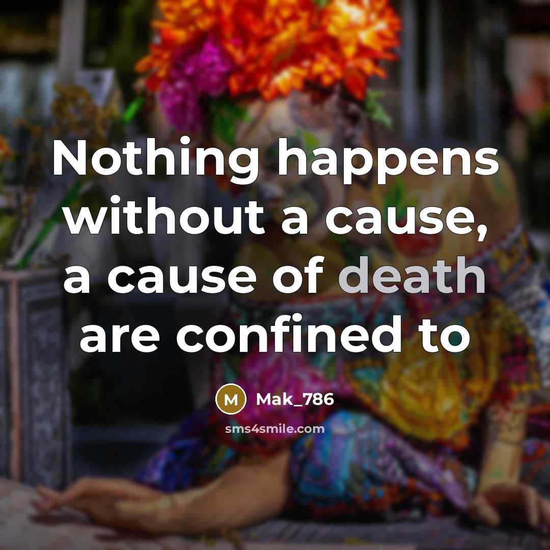 “Nothing happens without a cause, a cause of death are…” quote by Mak_786