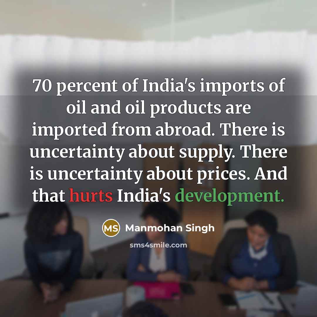 “70 percent of India's imports of oil and oil products…” quote by Manmohan Singh