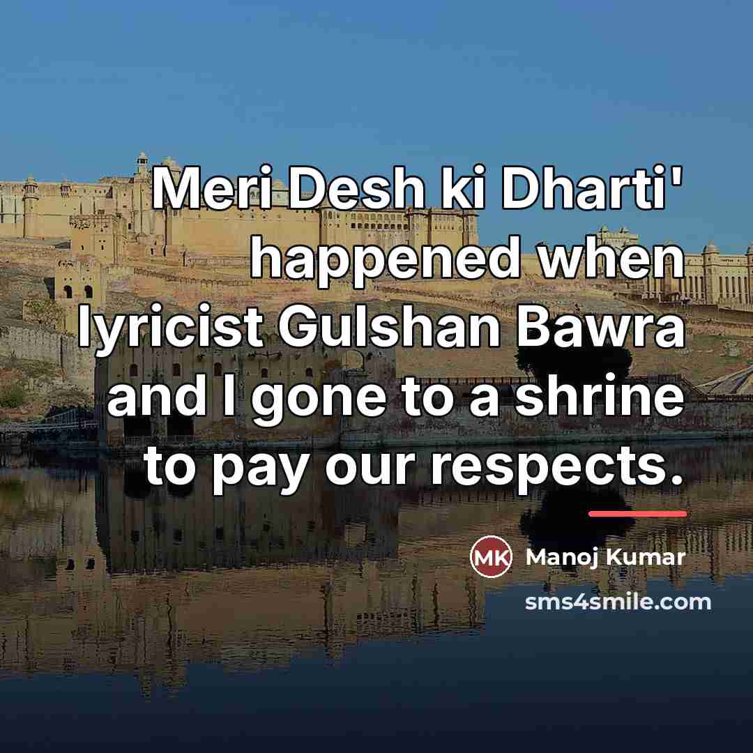 “Meri Desh ki Dharti' happened when lyricist Gulshan Bawra and…” quote by Manoj Kumar