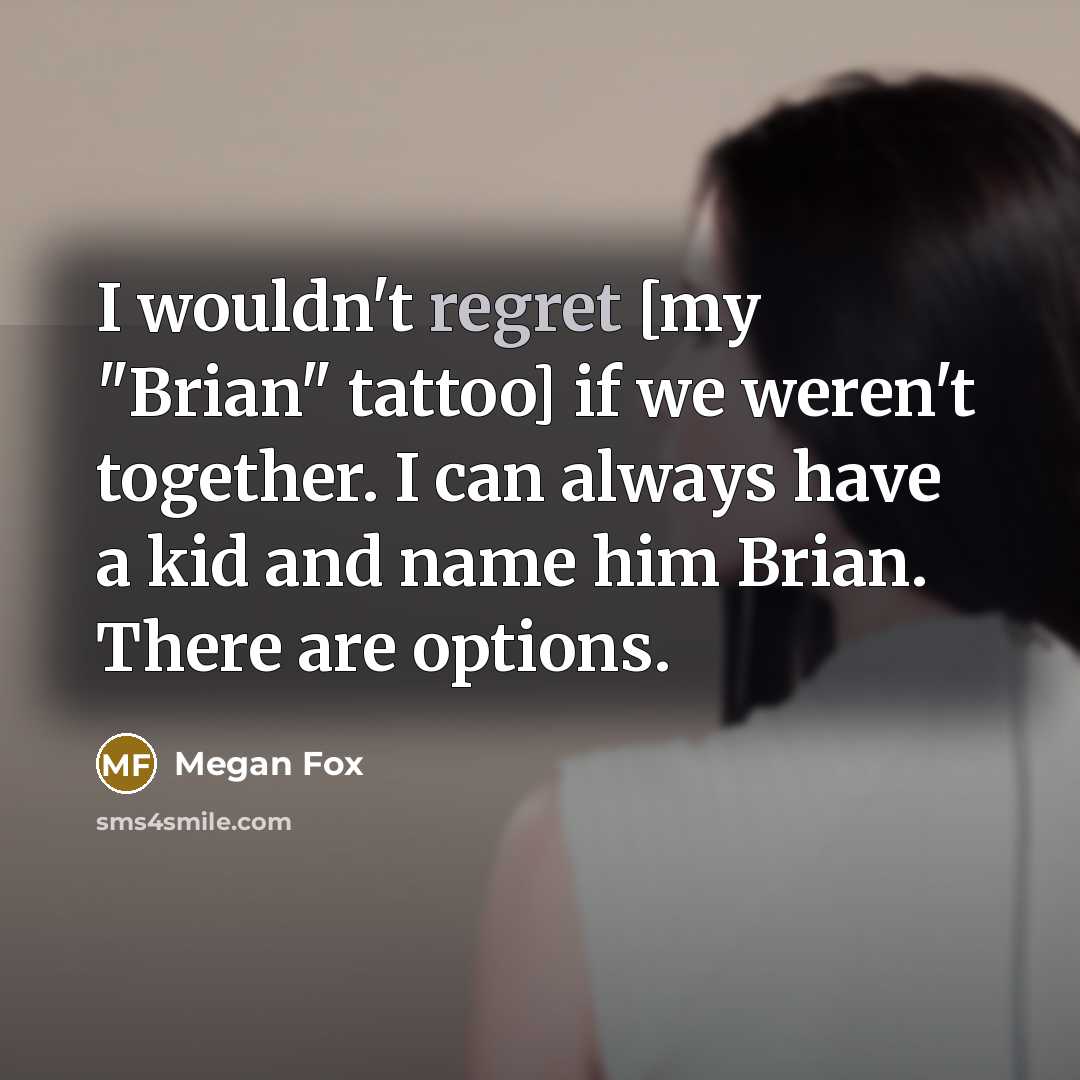 “I wouldn't regret [my "Brian" tattoo] if we weren't together.…” quote by Megan Fox