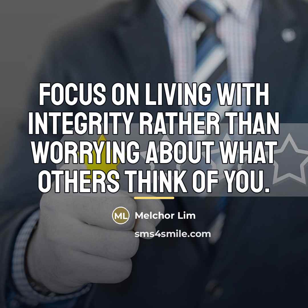 “Focus on living with integrity rather than worrying about what…” quote by Melchor Lim