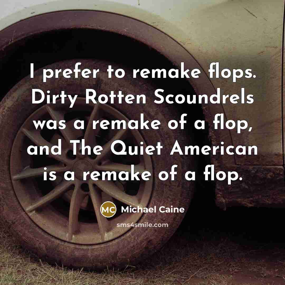 “I prefer to remake flops. Dirty Rotten Scoundrels was a…” quote by Michael Caine