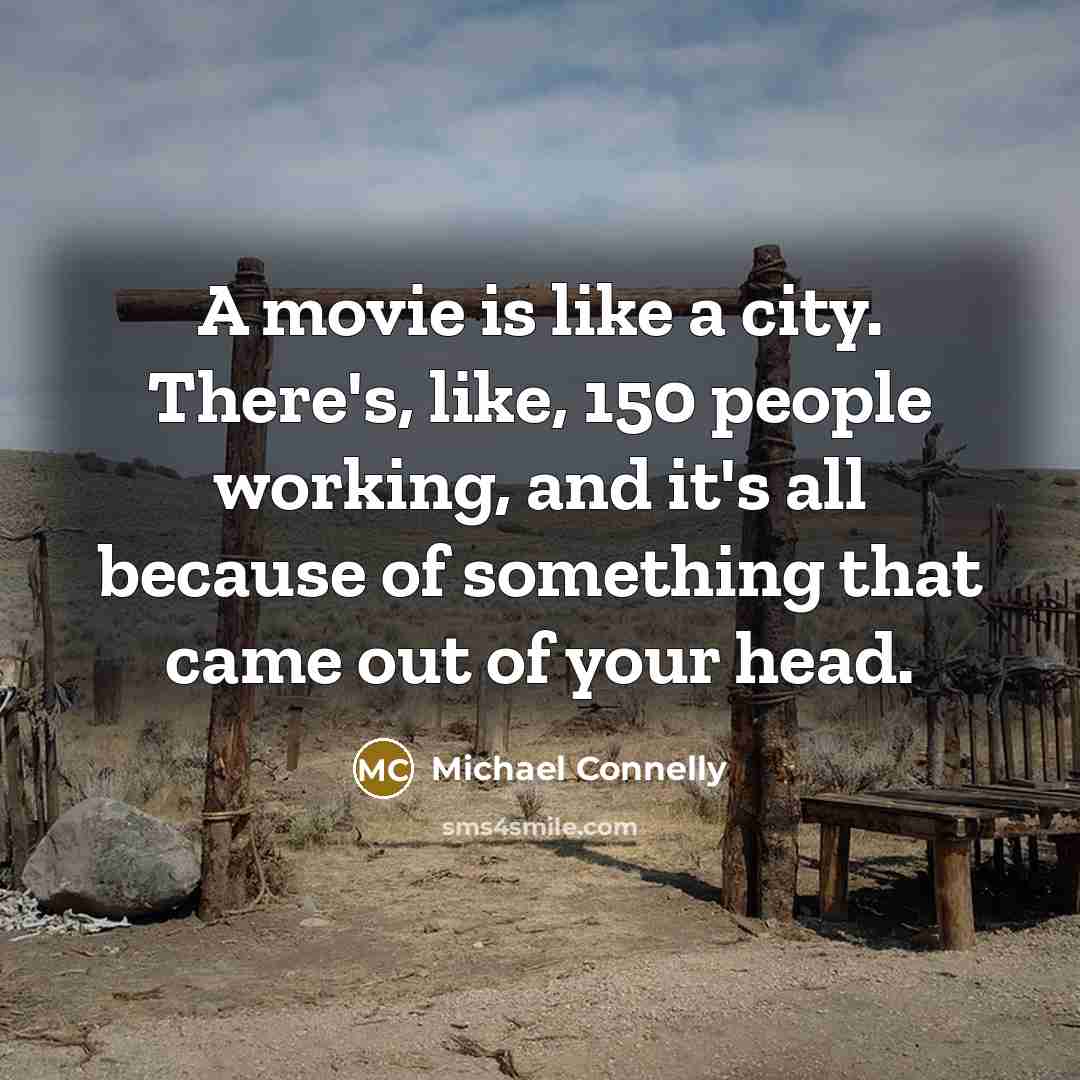 “A movie is like a city. There's, like, 150 people…” quote by Michael Connelly
