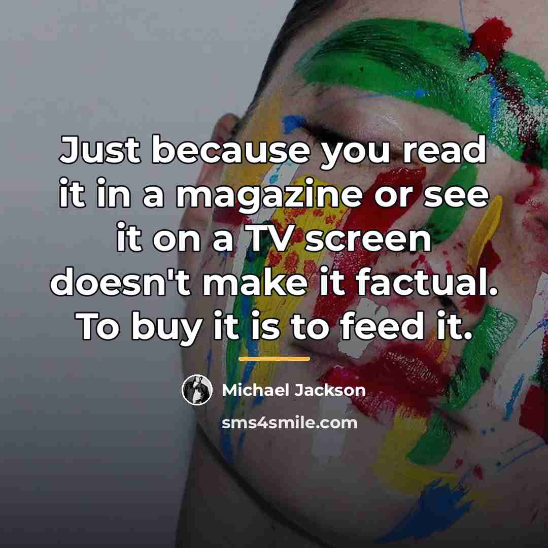 “Just because you read it in a magazine or see…” quote by Michael Jackson