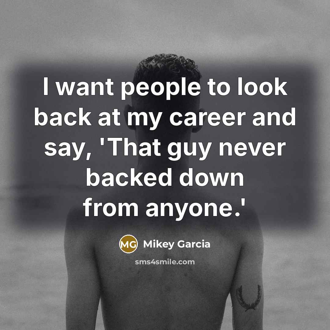 “I want people to look back at my career and…” quote by Mikey Garcia