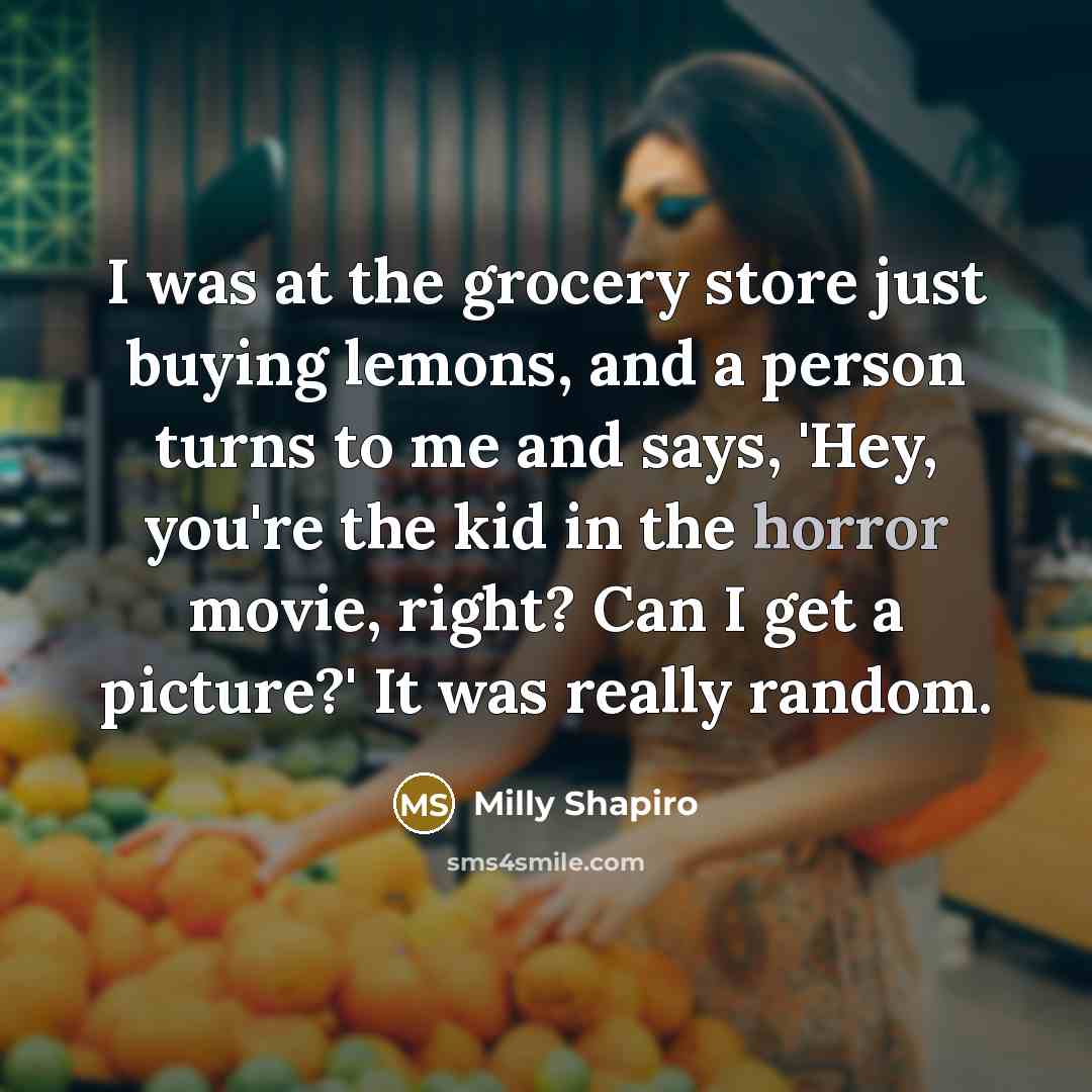 “I was at the grocery store just buying lemons, and…” quote by Milly Shapiro