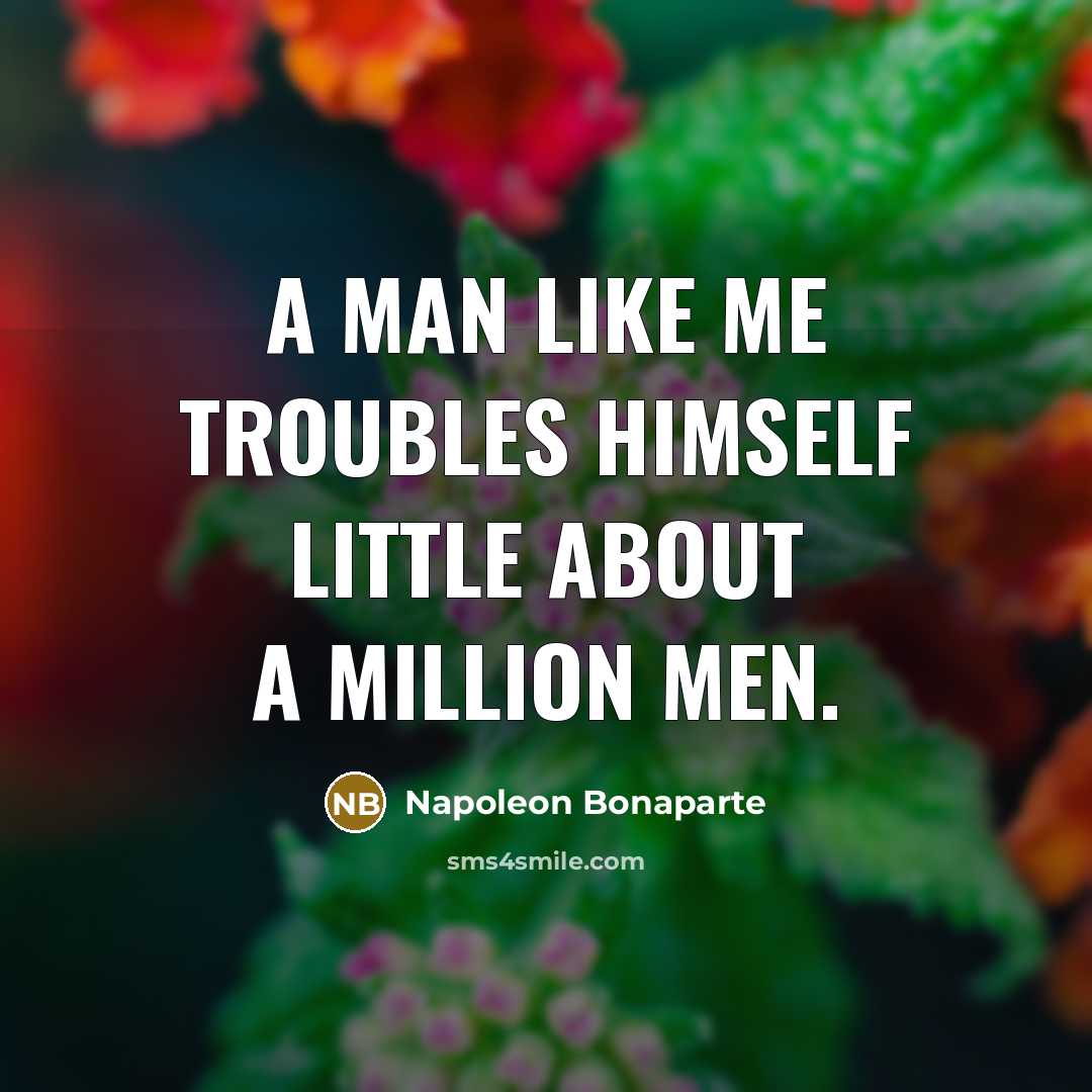 “A man like me troubles himself little about a million…” quote by Napoleon Bonaparte