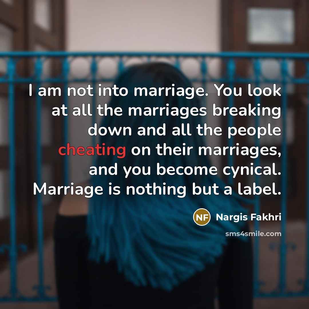 “I am not into marriage. You look at all the…” quote by Nargis Fakhri