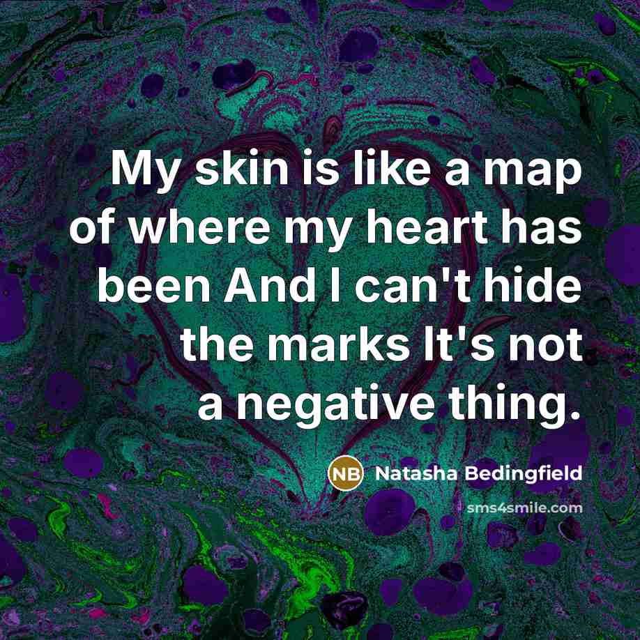 “My skin is like a map of where my heart…” quote by Natasha Bedingfield
