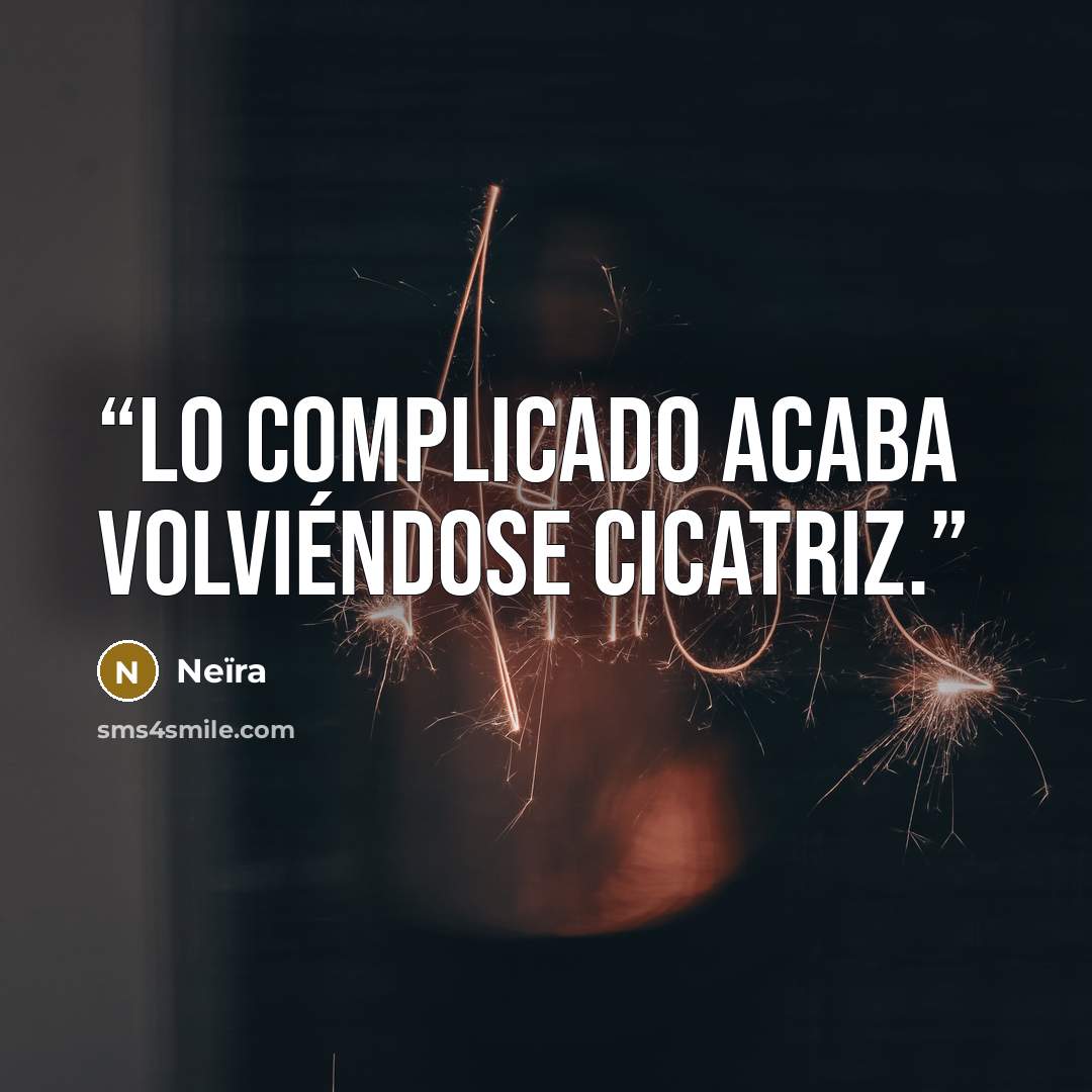 “Lo complicado acaba volviéndose cicatriz.” quote by Neïra