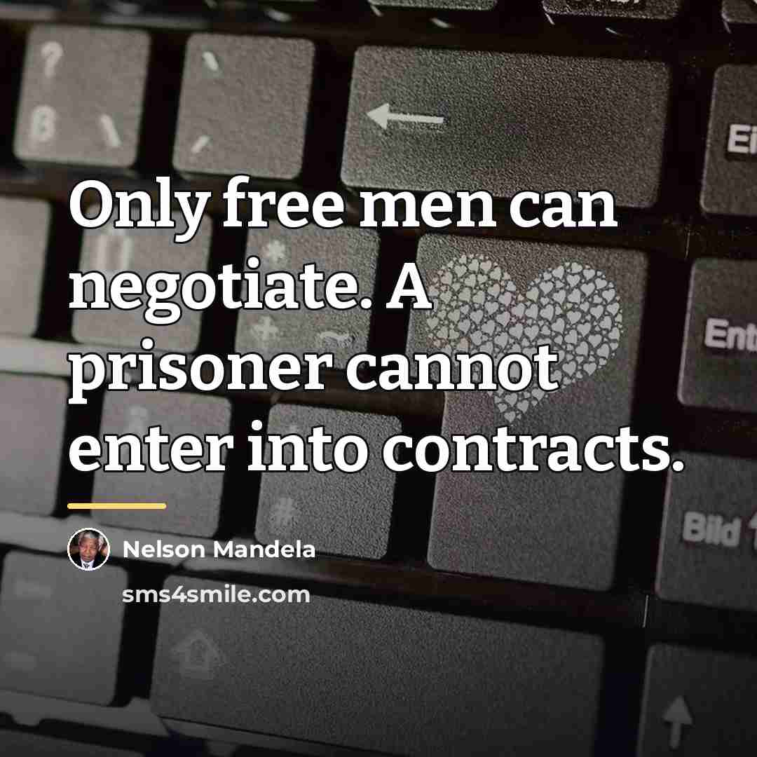 “Only free men can negotiate. A prisoner cannot enter into…” quote by Nelson Mandela