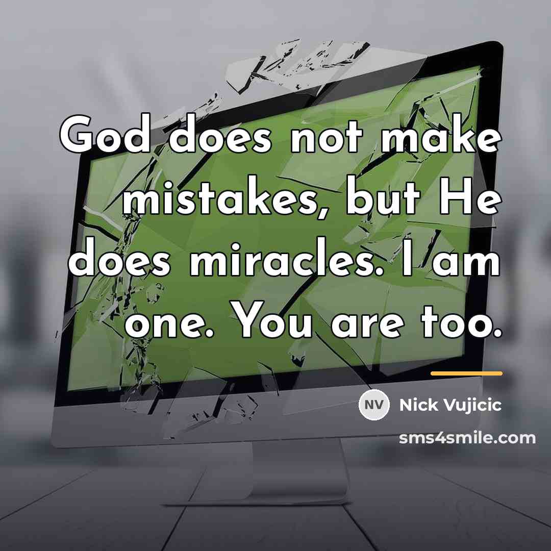 “God does not make mistakes, but He does miracles. I…” quote by Nick Vujicic
