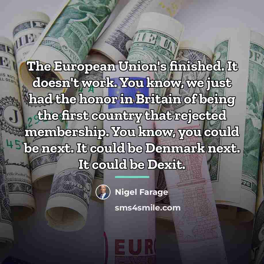 “The European Union's finished. It doesn't work. You know, we…” quote by Nigel Farage
